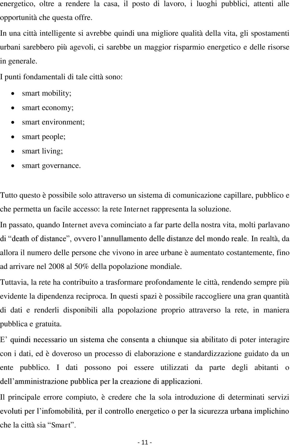 I punti fondamentali di tale città sono: smart mobility; smart economy; smart environment; smart people; smart living; smart governance.