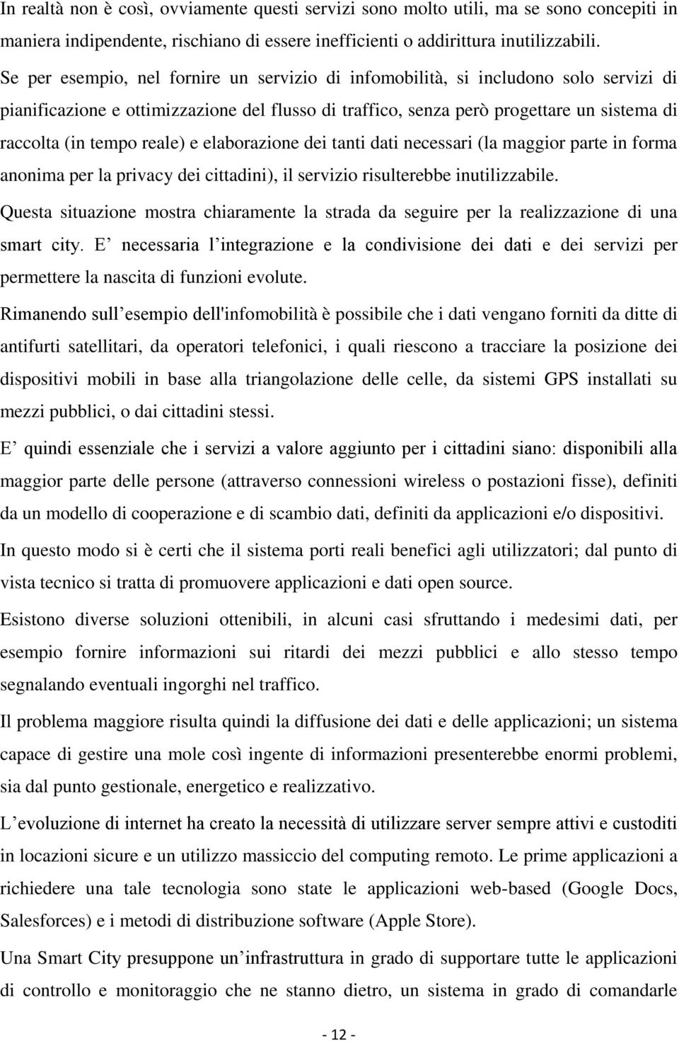 reale) e elaborazione dei tanti dati necessari (la maggior parte in forma anonima per la privacy dei cittadini), il servizio risulterebbe inutilizzabile.