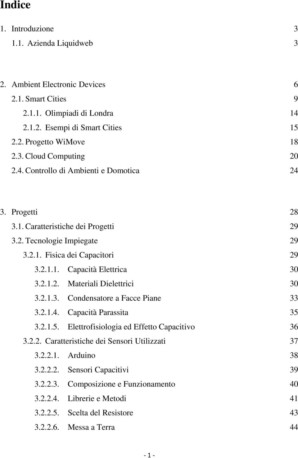 2.1.3. Condensatore a Facce Piane 33 3.2.1.4. Capacità Parassita 35 3.2.1.5. Elettrofisiologia ed Effetto Capacitivo 36 3.2.2. Caratteristiche dei Sensori Utilizzati 37 3.2.2.1. Arduino 38 3.2.2.2. Sensori Capacitivi 39 3.