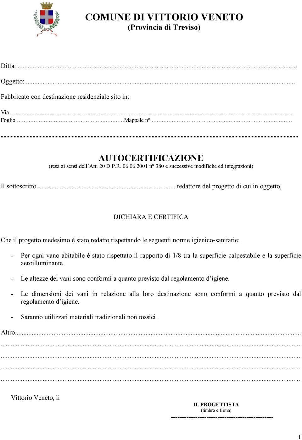 ..redattore del progetto di cui in oggetto, DICHIARA E CERTIFICA Che il progetto medesimo è stato redatto rispettando le seguenti norme igienico-sanitarie: - Per ogni vano abitabile è stato