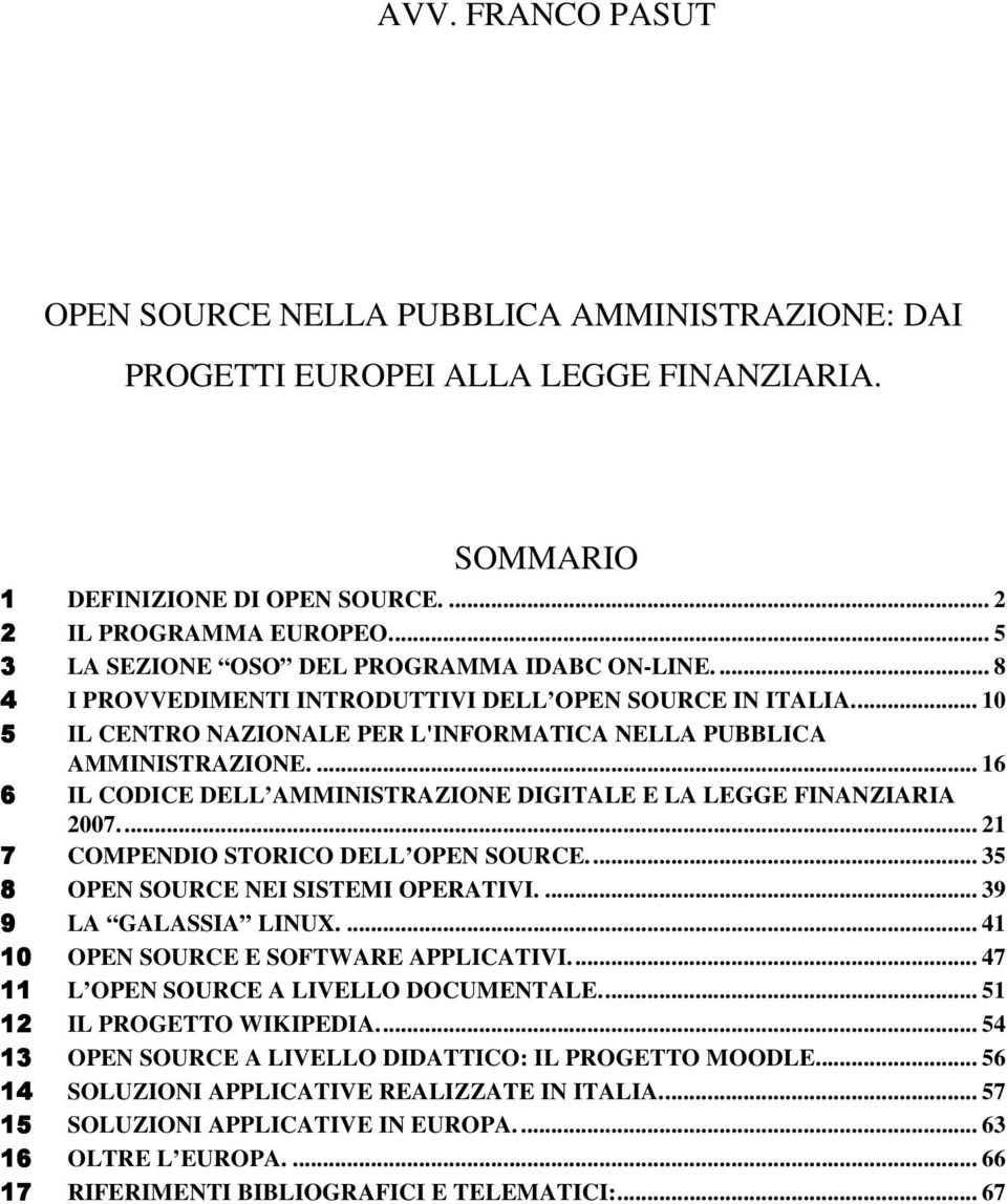 ... 16 6 IL CODICE DELL AMMINISTRAZIONE DIGITALE E LA LEGGE FINANZIARIA 2007... 21 7 COMPENDIO STORICO DELL OPEN SOURCE... 35 8 OPEN SOURCE NEI SISTEMI OPERATIVI.... 39 9 LA GALASSIA LINUX.