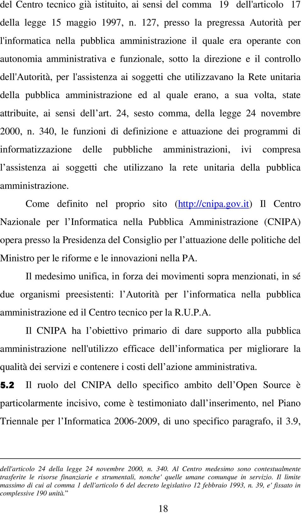 per l'assistenza ai soggetti che utilizzavano la Rete unitaria della pubblica amministrazione ed al quale erano, a sua volta, state attribuite, ai sensi dell art.