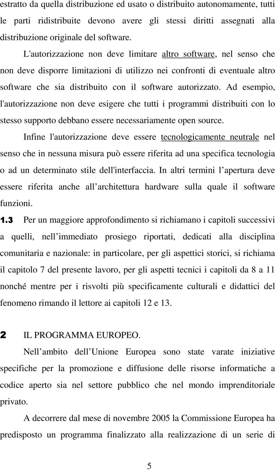 Ad esempio, l'autorizzazione non deve esigere che tutti i programmi distribuiti con lo stesso supporto debbano essere necessariamente open source.