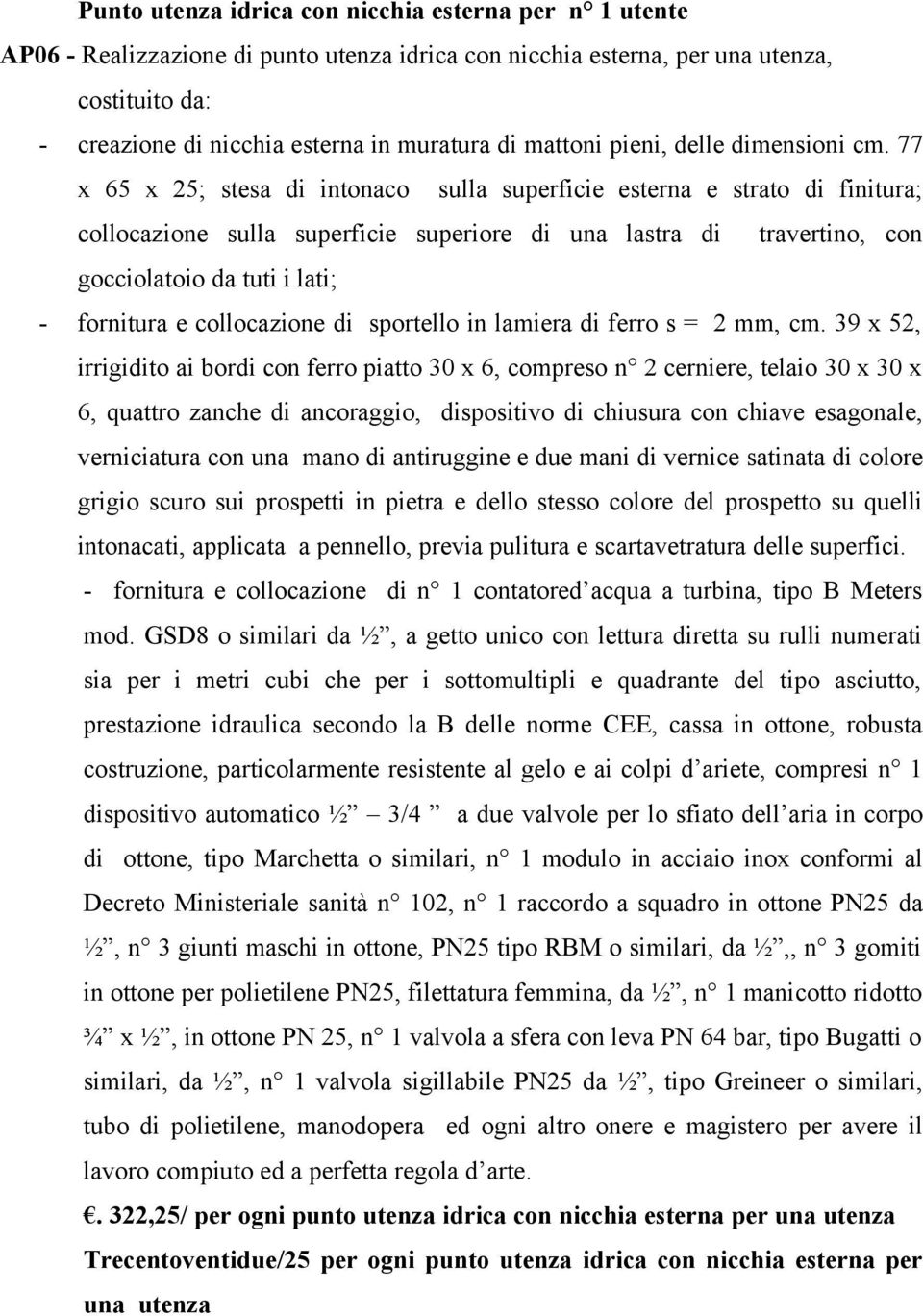 77 x 65 x 25; stesa di intonaco sulla superficie esterna e strato di finitura; collocazione sulla superficie superiore di una lastra di travertino, con gocciolatoio da tuti i lati; - fornitura e