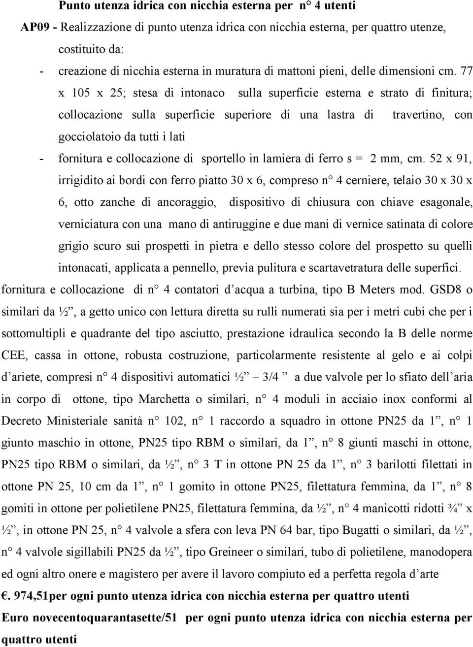 77 x 105 x 25; stesa di intonaco sulla superficie esterna e strato di finitura; collocazione sulla superficie superiore di una lastra di travertino, con gocciolatoio da tutti i lati - fornitura e