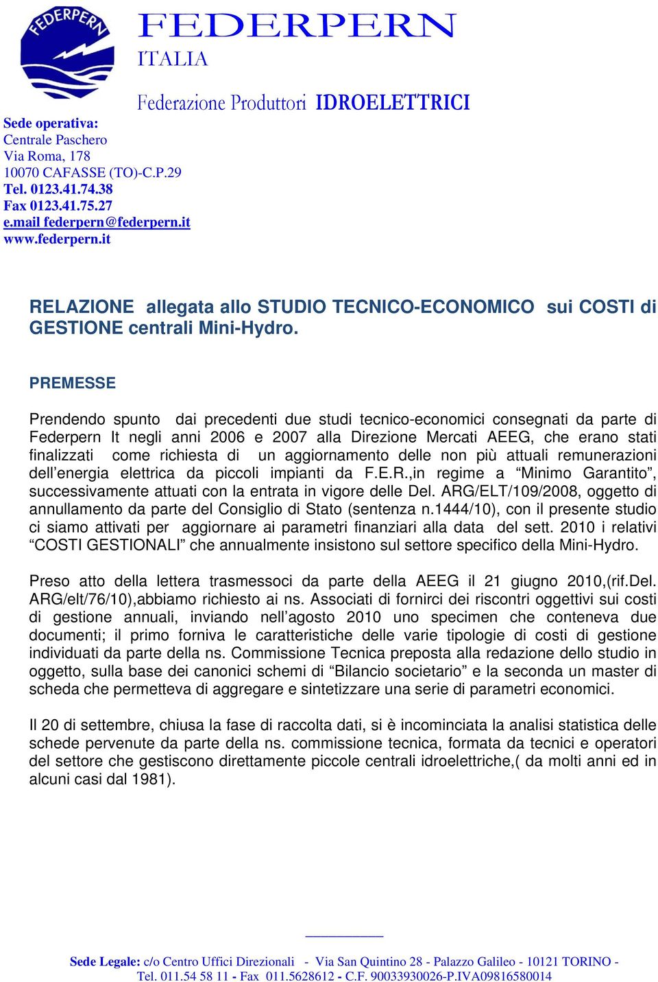 PREMESSE Prendendo spunto dai precedenti due studi tecnico-economici consegnati da parte di Federpern It negli anni 2006 e 2007 alla Direzione Mercati AEEG, che erano stati finalizzati come richiesta