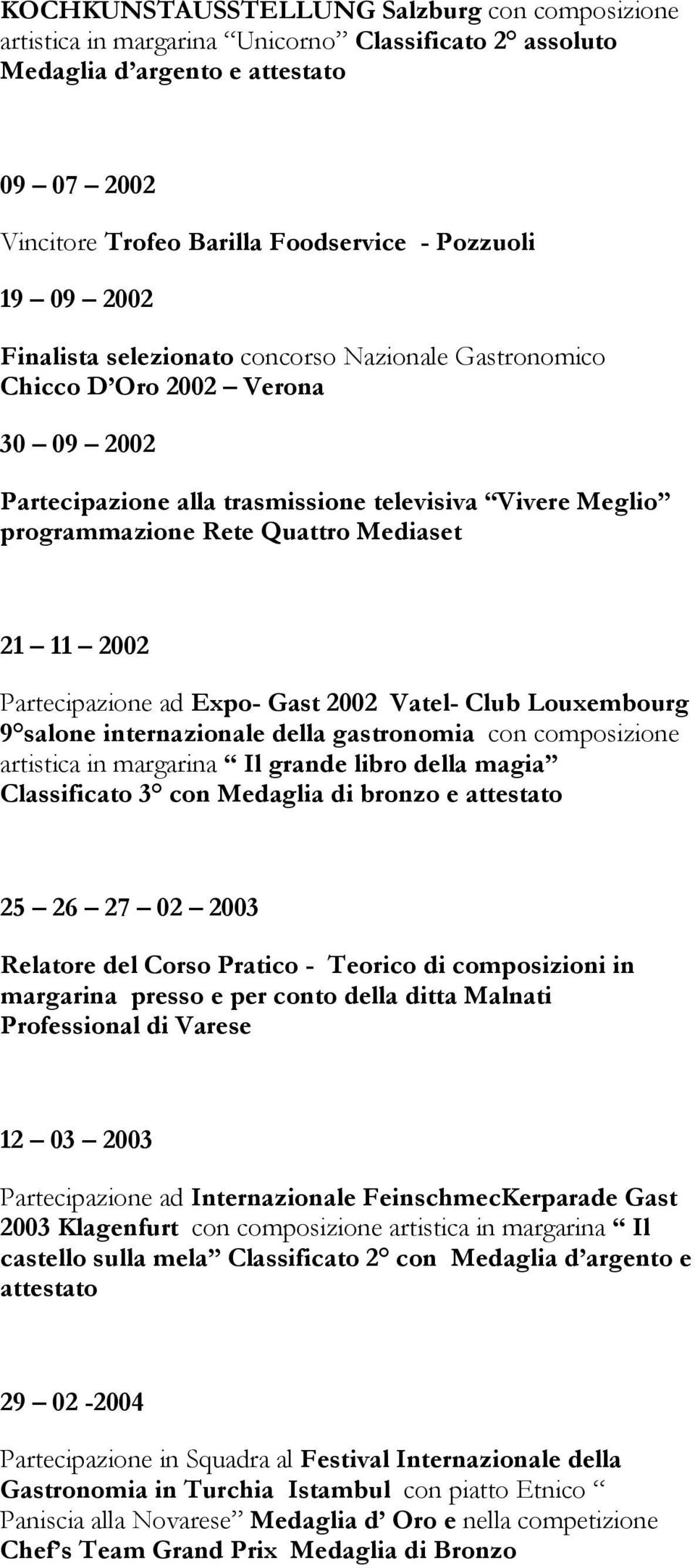 2002 Partecipazione ad Expo- Gast 2002 Vatel- Club Louxembourg 9 salone internazionale della gastronomia con composizione artistica in margarina Il grande libro della magia Classificato 3 con