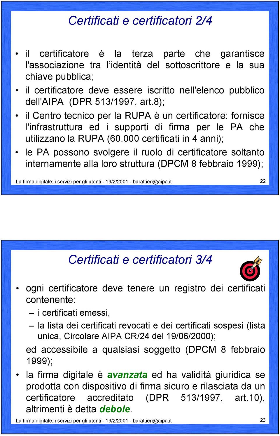 000 certificati in 4 anni); le PA possono svolgere il ruolo di certificatore soltanto internamente alla loro struttura (DPCM 8 febbraio 1999); La firma digitale: i servizi per gli utenti - 19/2/2001