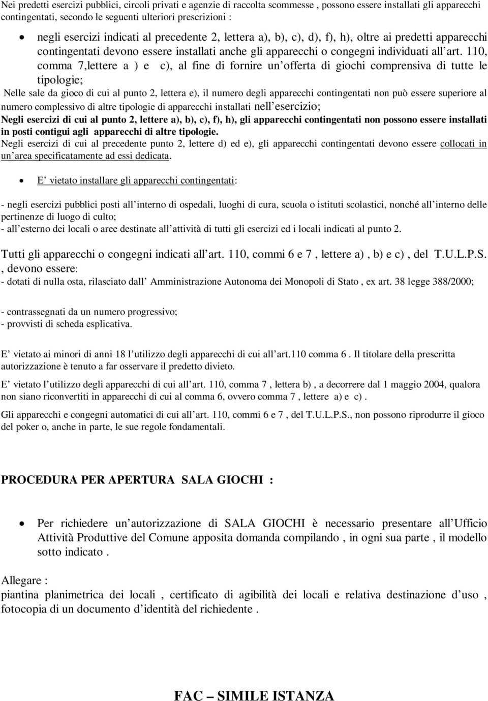 110, comma 7,lettere a ) e c), al fine di fornire un offerta di giochi comprensiva di tutte le tipologie; Nelle sale da gioco di cui al punto 2, lettera e), il numero degli apparecchi contingentati