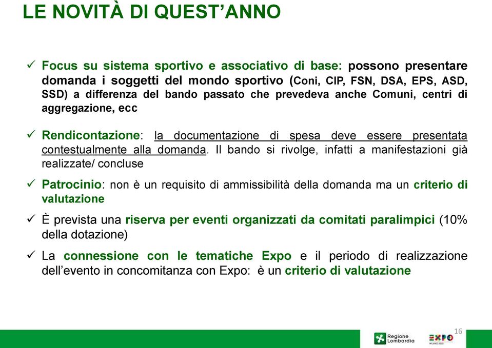 Il bando si rivolge, infatti a manifestazioni già realizzate/ concluse Patrocinio: non è un requisito di ammissibilità della domanda ma un criterio di valutazione È prevista una riserva