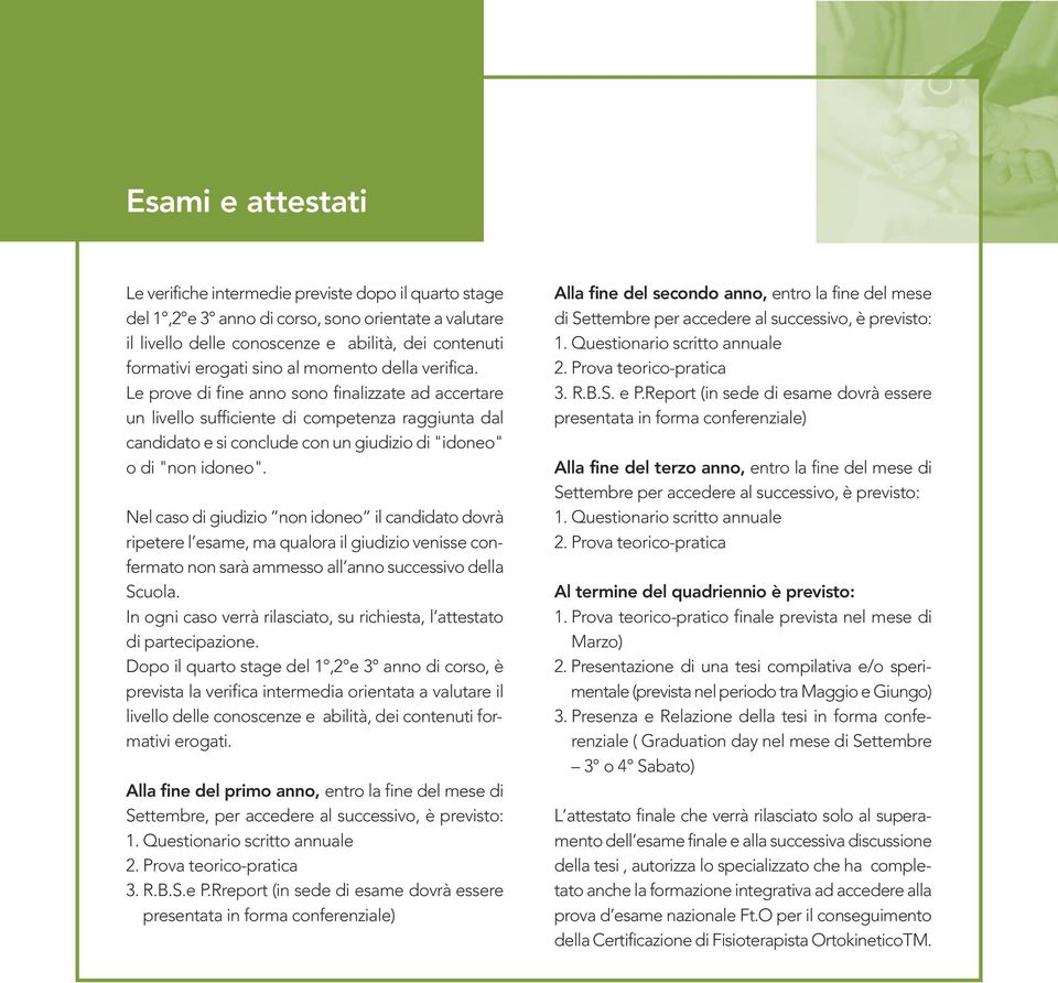 Le prove di fine anno sono finalizzate ad accertare un livello sufficiente di competenza raggiunta dal candidato e si conclude con un giudizio di "idoneo" o di "non idoneo".