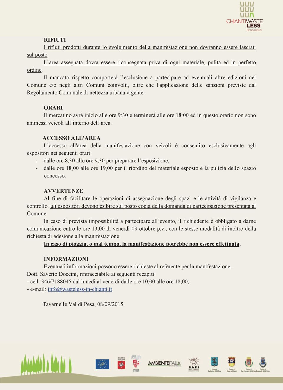 Il mancato rispetto comporterà l esclusione a partecipare ad eventuali altre edizioni nel Comune e/o negli altri Comuni coinvolti, oltre che l'applicazione delle sanzioni previste dal Regolamento