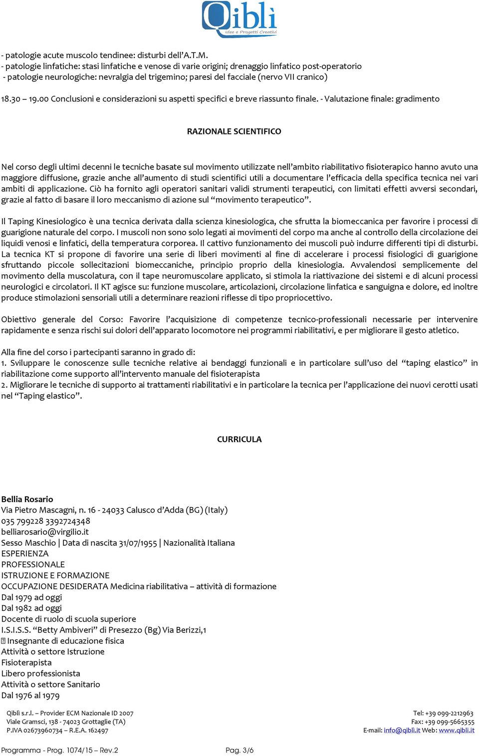 - Valutazione finale: gradimento RAZIONALE SCIENTIFICO Nel corso degli ultimi decenni le tecniche basate sul movimento utilizzate nell ambito riabilitativo fisioterapico hanno avuto una maggiore