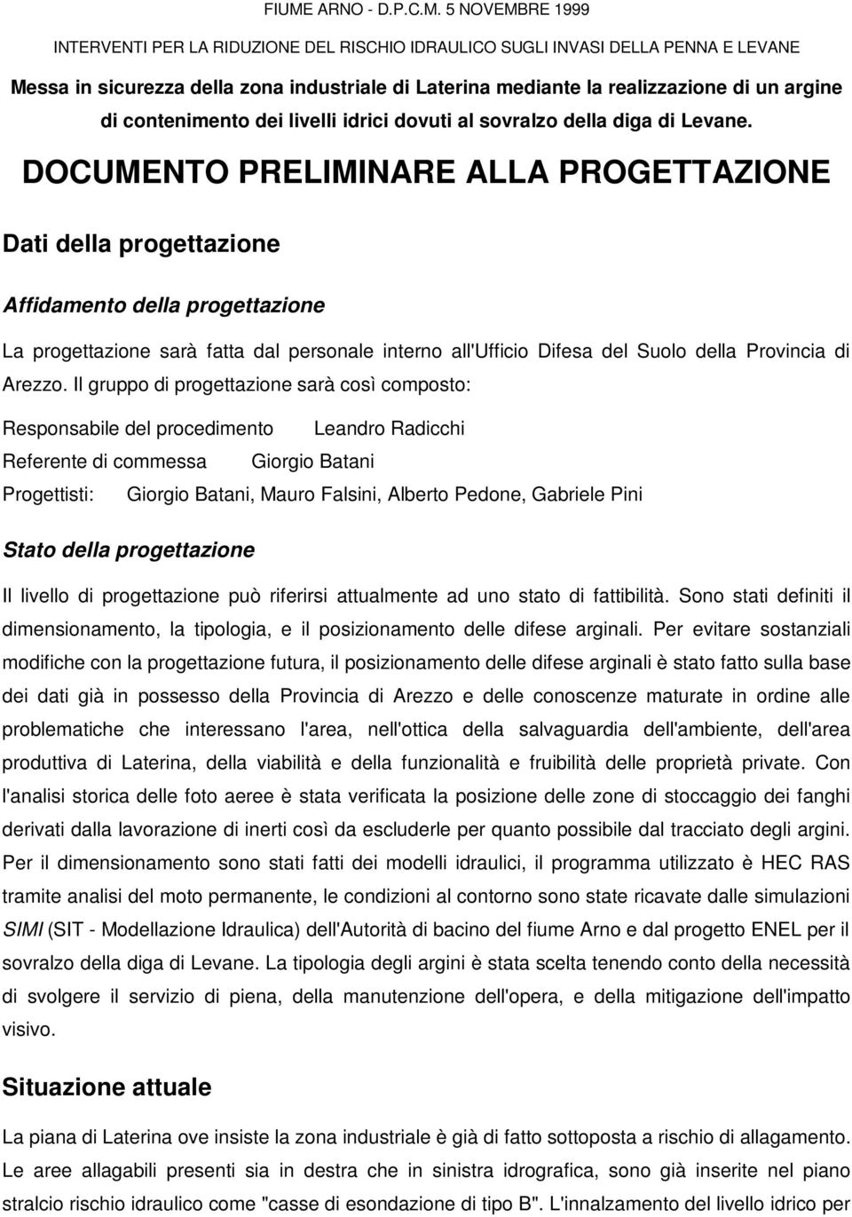 DOCUMENTO PRELIMINARE ALLA PROGETTAZIONE Dati della prgettazine Affidament della prgettazine La prgettazine sarà fatta dal persnale intern all'uffici Difesa del Sul della Prvincia di Arezz.