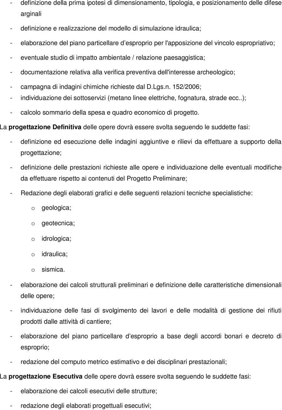 di indagini chimiche richieste dal D.Lgs.n. 152/2006; - individuazine dei sttservizi (metan linee elettriche, fgnatura, strade ecc..); - calcl smmari della spesa e quadr ecnmic di prgett.