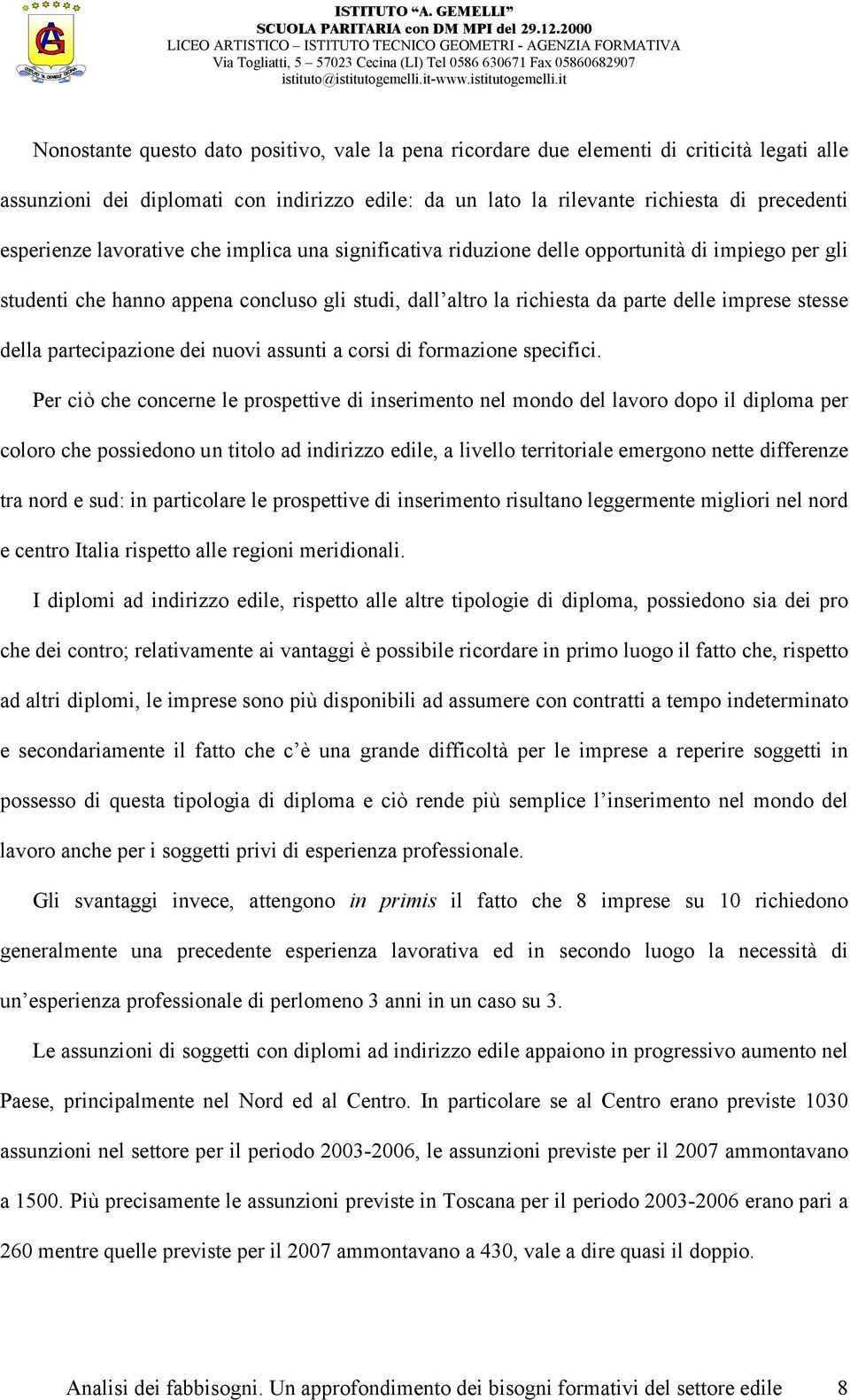 partecipazione dei nuovi assunti a corsi di formazione specifici.