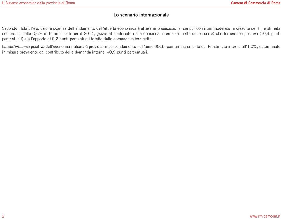 scorte) che tornerebbe positivo (+0,4 punti percentuali) e all apporto di 0,2 punti percentuali fornito dalla domanda estera netta.