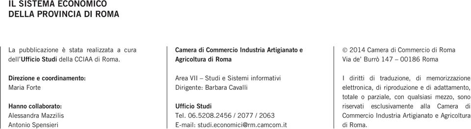 collaborato: Alessandra Mazzilis Antonio Spensieri Area VII Studi e Sistemi informativi Dirigente: Barbara Cavalli Ufficio Studi Tel. 06.5208.2456 / 2077 / 2063 E-mail: studi.