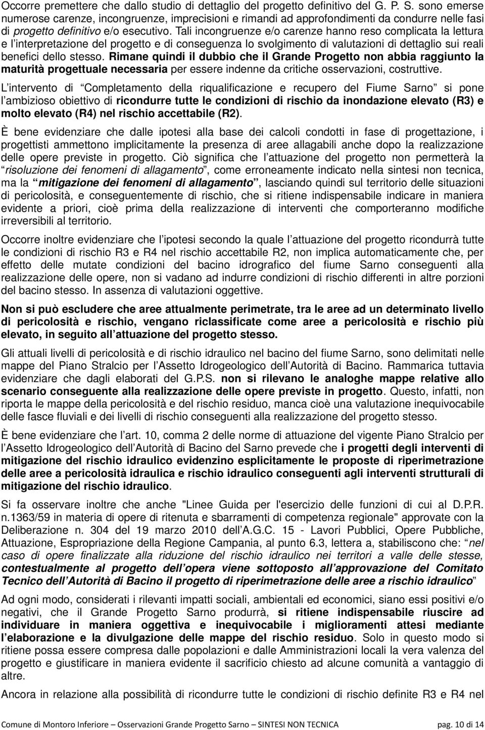 Tali incongruenze e/o carenze hanno reso complicata la lettura e l interpretazione del progetto e di conseguenza lo svolgimento di valutazioni di dettaglio sui reali benefici dello stesso.