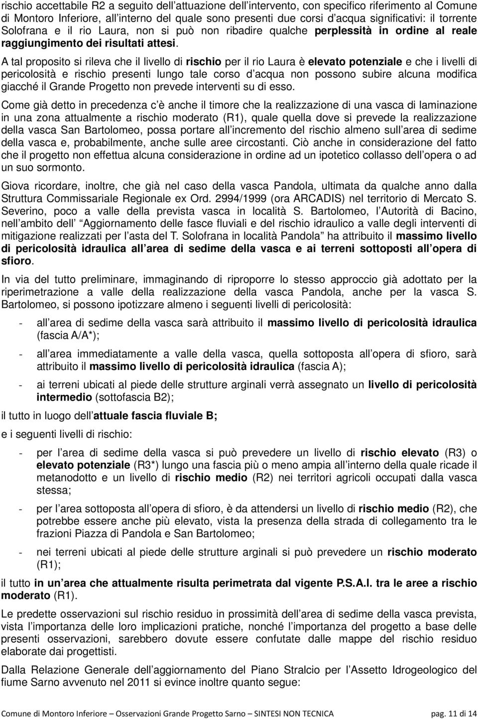 A tal proposito si rileva che il livello di rischio per il rio Laura è elevato potenziale e che i livelli di pericolosità e rischio presenti lungo tale corso d acqua non possono subire alcuna