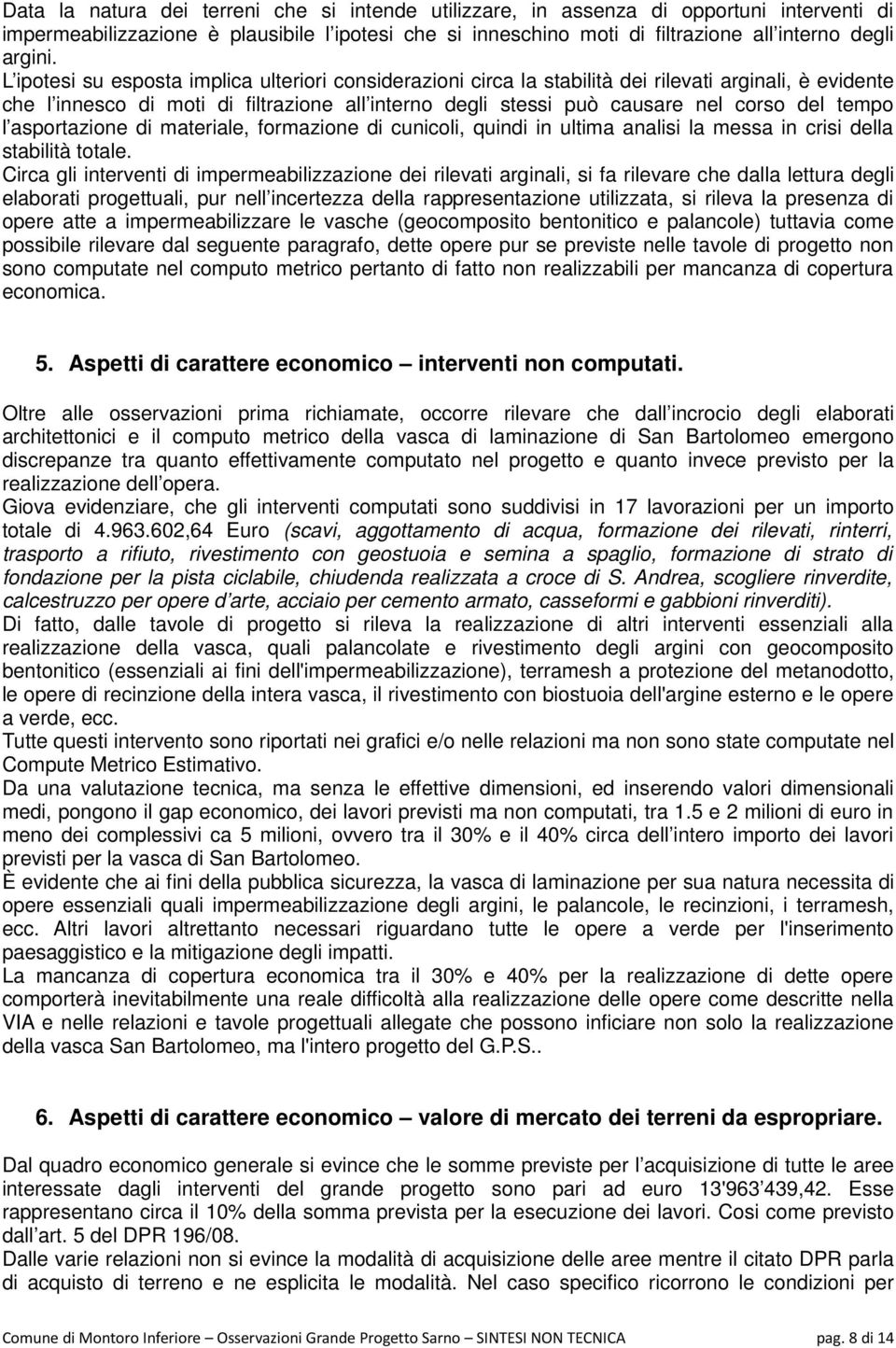 tempo l asportazione di materiale, formazione di cunicoli, quindi in ultima analisi la messa in crisi della stabilità totale.