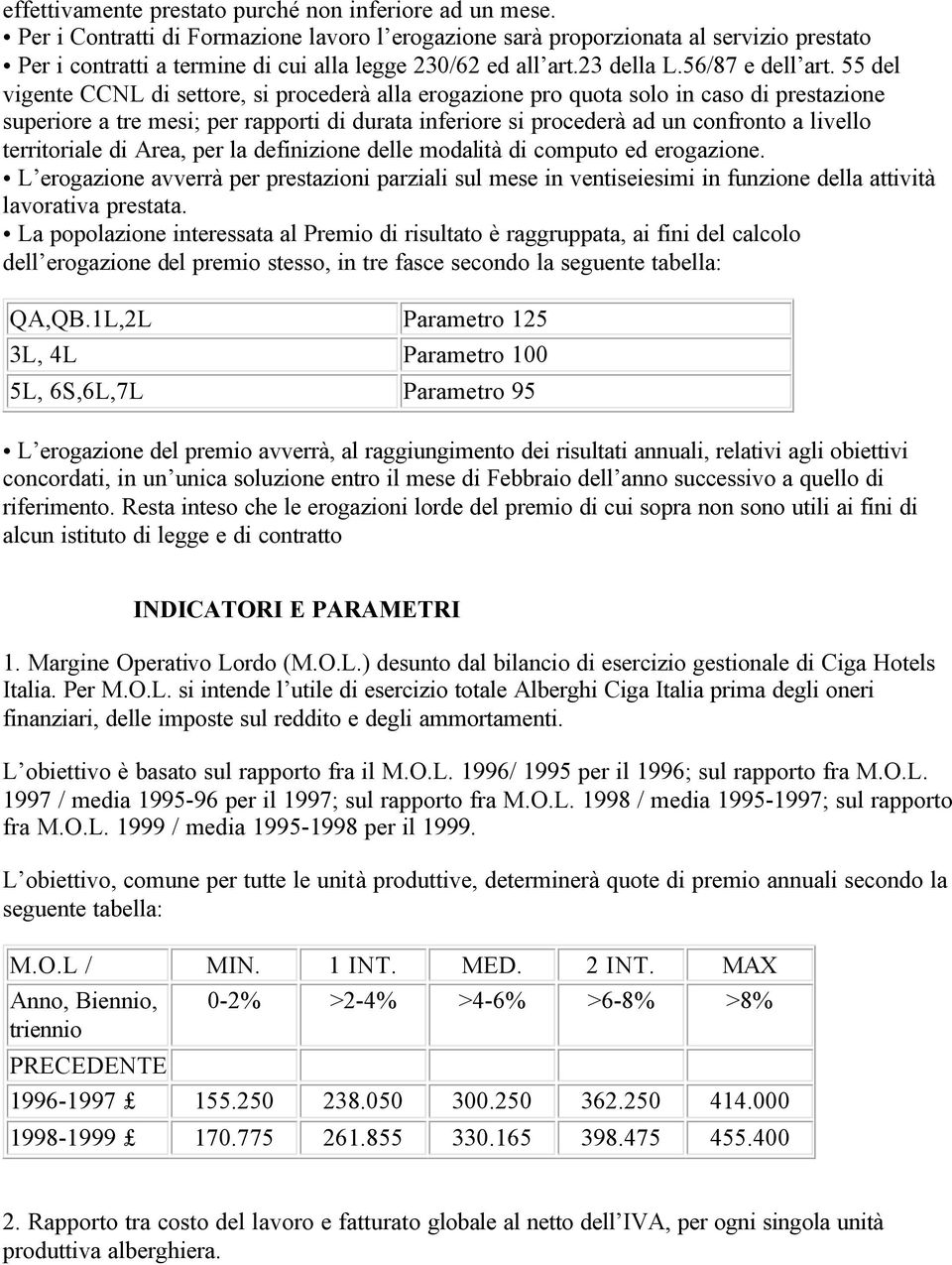 55 del vigente CCNL di settore, si procederà alla erogazione pro quota solo in caso di prestazione superiore a tre mesi; per rapporti di durata inferiore si procederà ad un confronto a livello