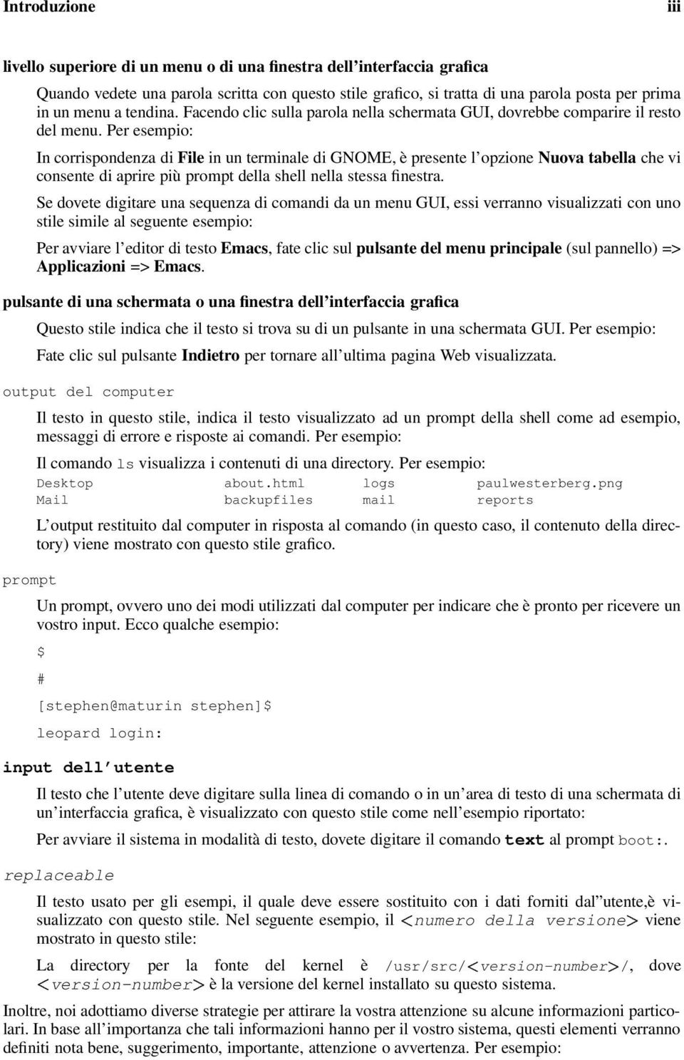 Per esempio: In corrispondenza di File in un terminale di GNOME, è presente l opzione Nuova tabella che vi consente di aprire più prompt della shell nella stessa finestra.