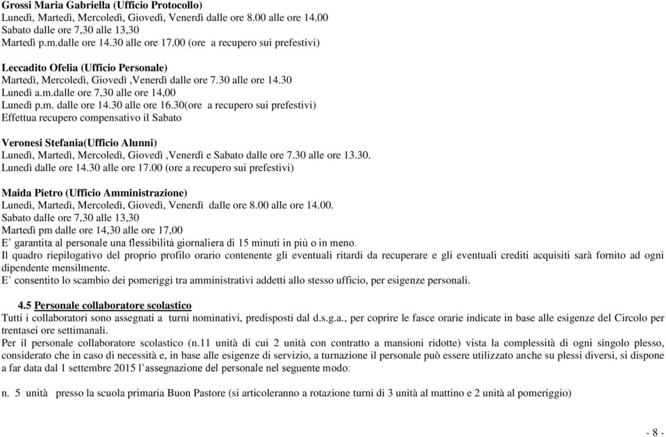 30 alle ore 16.30(ore a recupero sui prefestivi) Effettua recupero compensativo il Sabato Veronesi Stefania(Ufficio Alunni) Lunedì, Martedì, Mercoledì, Giovedì,Venerdì e Sabato dalle ore 7.