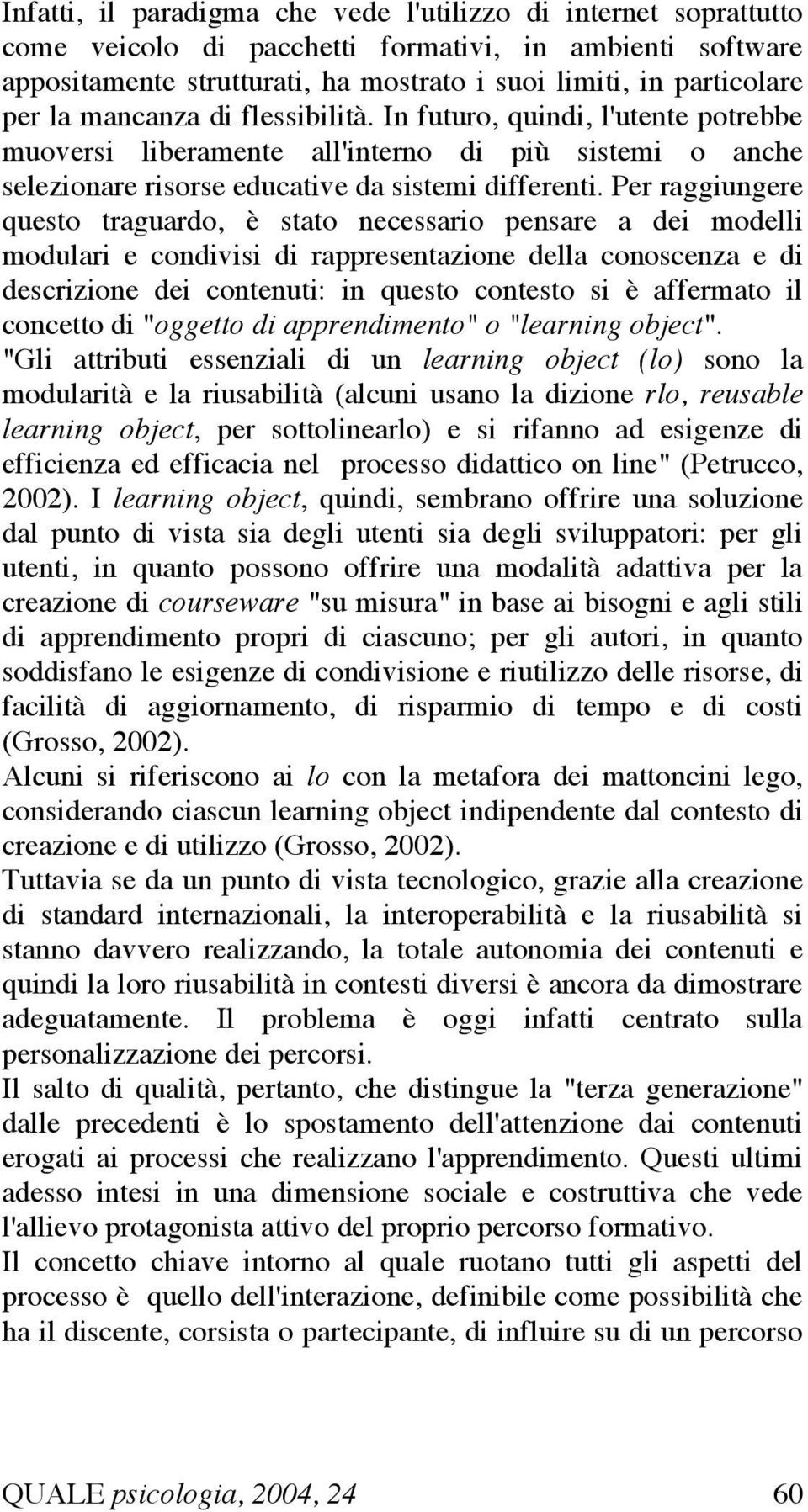 Per raggiungere questo traguardo, è stato necessario pensare a dei modelli modulari e condivisi di rappresentazione della conoscenza e di descrizione dei contenuti: in questo contesto si è affermato