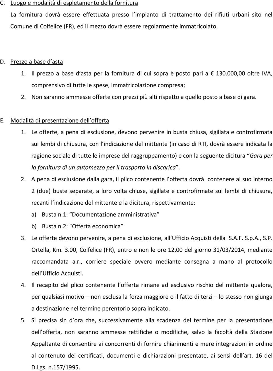 000,00 oltre IVA, comprensivo di tutte le spese, immatricolazione compresa; 2. Non saranno ammesse offerte con prezzi più alti rispetto a quello posto a base di gara. E.