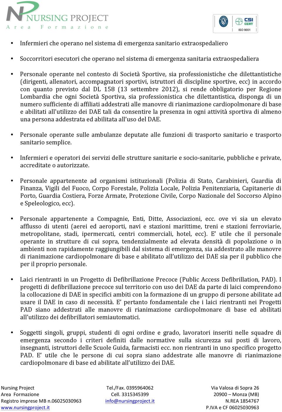 settembre 2012), si rende obbligatorio per Regione Lombardia che ogni Società Sportiva, sia professionistica che dilettantistica, disponga di un numero sufficiente di affiliati addestrati alle