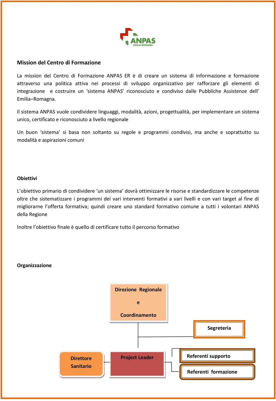 Il sistema ANPAS vuole condividere linguaggi, modalità, azioni, progettualità, per implementare un sistema unico, certificato e riconosciuto a livello regionale Un buon sistema si basa non soltanto