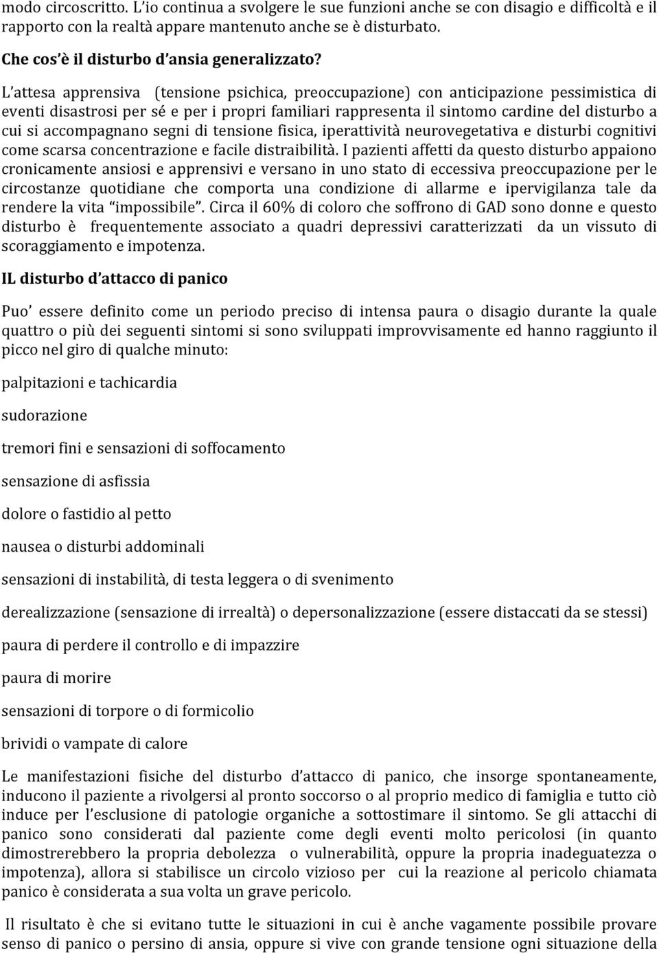 L attesa apprensiva (tensione psichica, preoccupazione) con anticipazione pessimistica di eventi disastrosi per sé e per i propri familiari rappresenta il sintomo cardine del disturbo a cui si