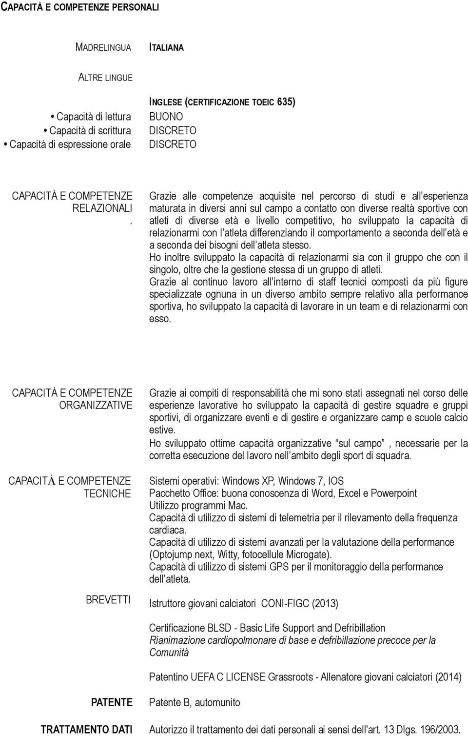 sportive con atleti di diverse età e livello competitivo, ho sviluppato la capacità di relazionarmi con l atleta differenziando il comportamento a seconda dell età e a seconda dei bisogni dell atleta