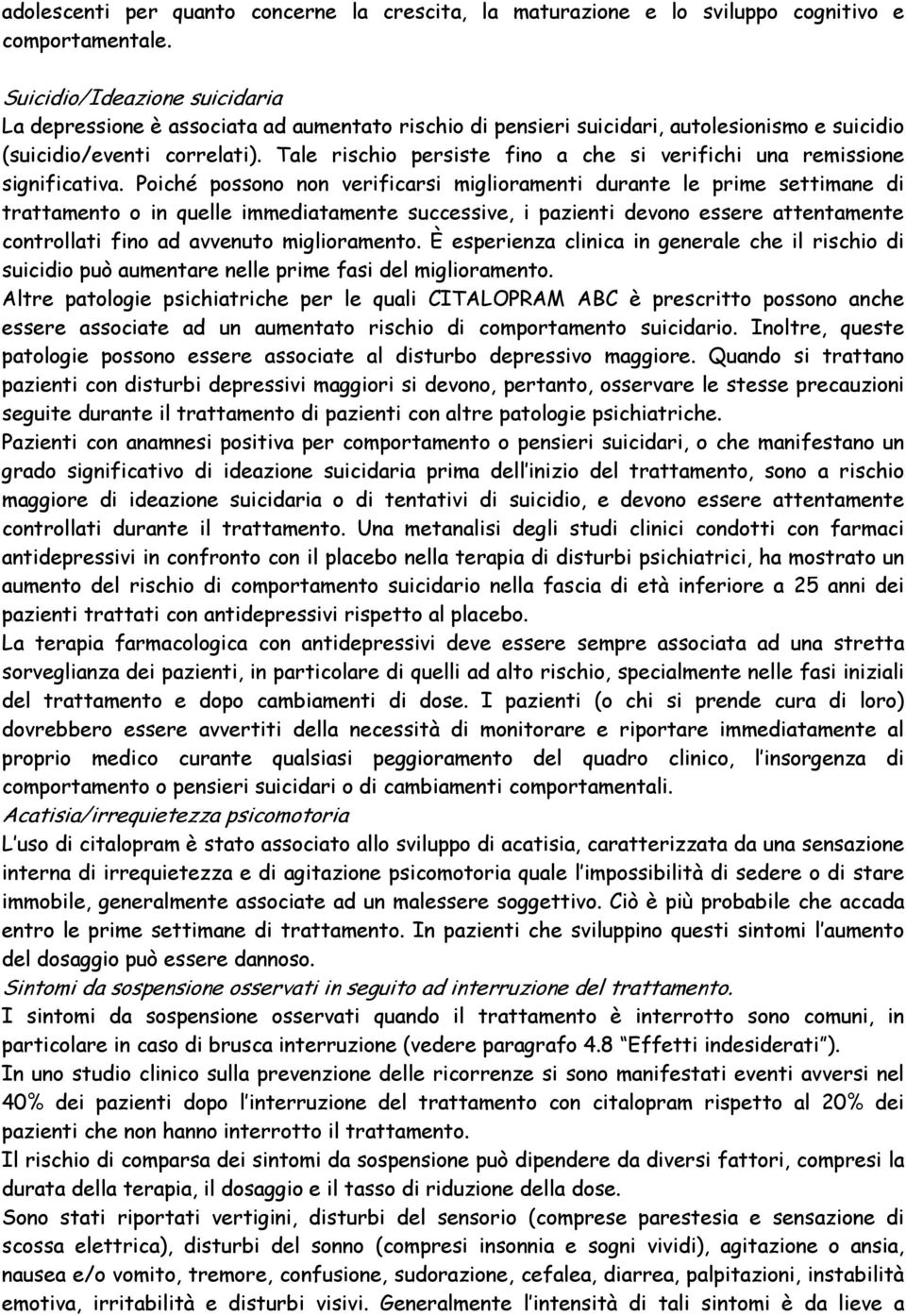 Tale rischio persiste fino a che si verifichi una remissione significativa.