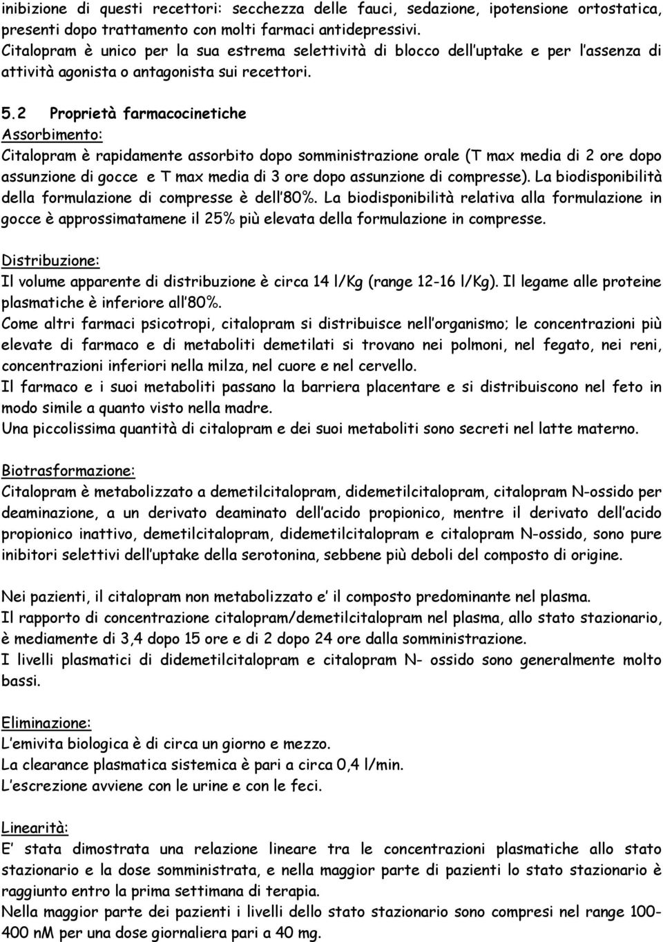 2 Proprietà farmacocinetiche Assorbimento: Citalopram è rapidamente assorbito dopo somministrazione orale (T max media di 2 ore dopo assunzione di gocce e T max media di 3 ore dopo assunzione di