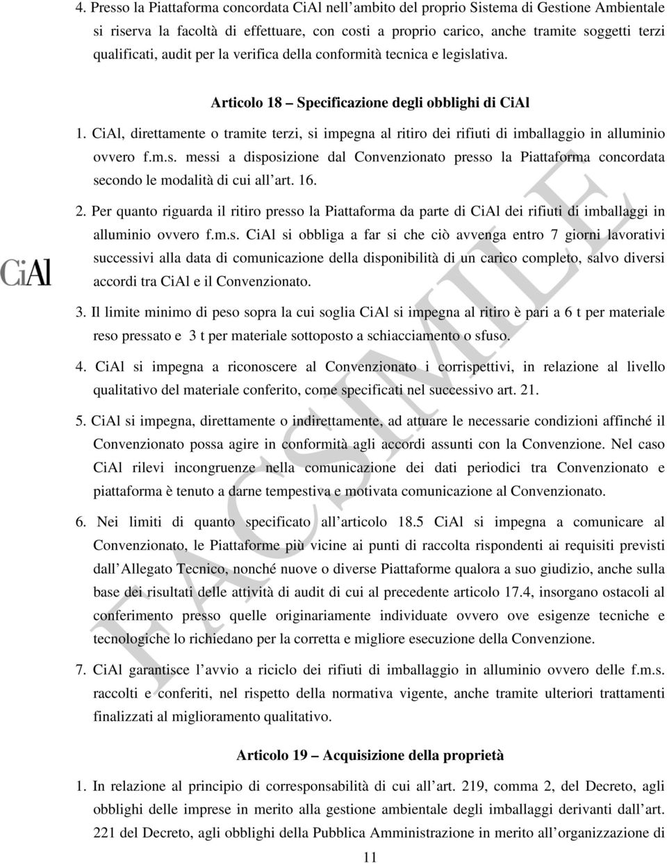 CiAl, direttamente o tramite terzi, si impegna al ritiro dei rifiuti di imballaggio in alluminio ovvero f.m.s. messi a disposizione dal Convenzionato presso la Piattaforma concordata secondo le modalità di cui all art.