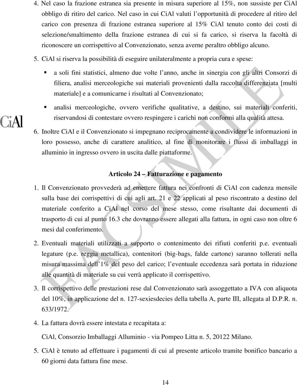 estranea di cui si fa carico, si riserva la facoltà di riconoscere un corrispettivo al Convenzionato, senza averne peraltro obbligo alcuno. 5.