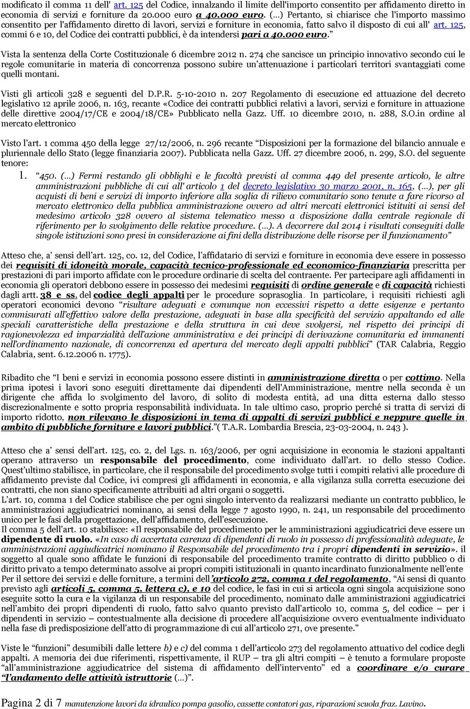 125, commi 6 e 10, del Codice dei contratti pubblici, è da intendersi pari a 40.000 euro. Vista la sentenza della Corte Costituzionale 6 dicembre 2012 n.