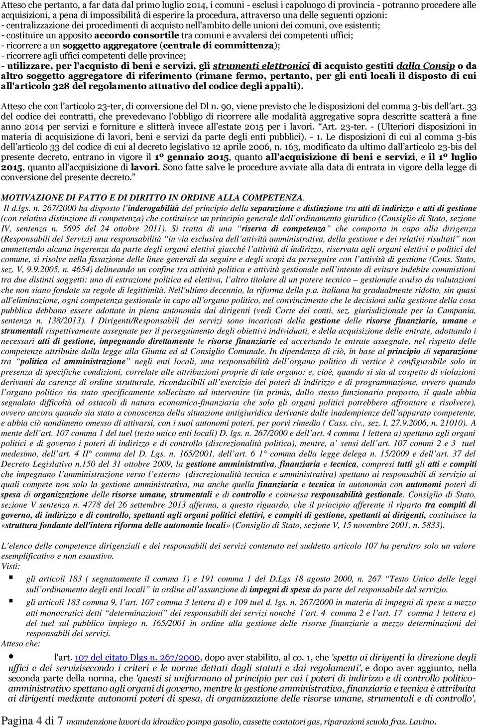 competenti uffici; - ricorrere a un soggetto aggregatore (centrale di committenza); - ricorrere agli uffici competenti delle province; - utilizzare, per l'acquisto di beni e servizi, gli strumenti