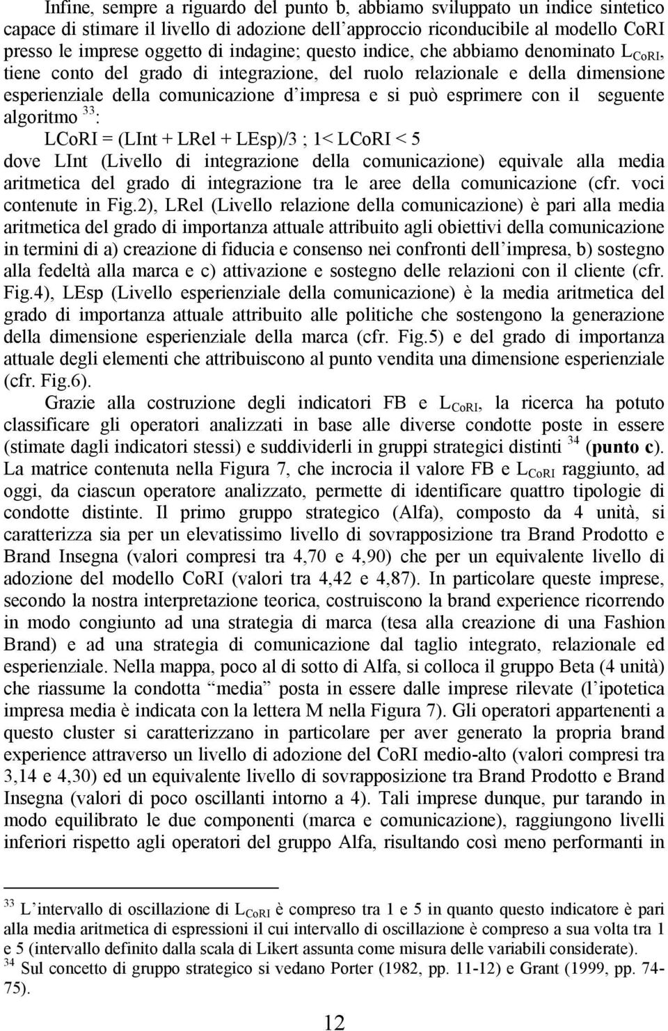 con il seguente algoritmo 33 : LCoRI = (LInt + LRel + LEsp)/3 ; 1< LCoRI < 5 dove LInt (Livello di integrazione della comunicazione) equivale alla media aritmetica del grado di integrazione tra le