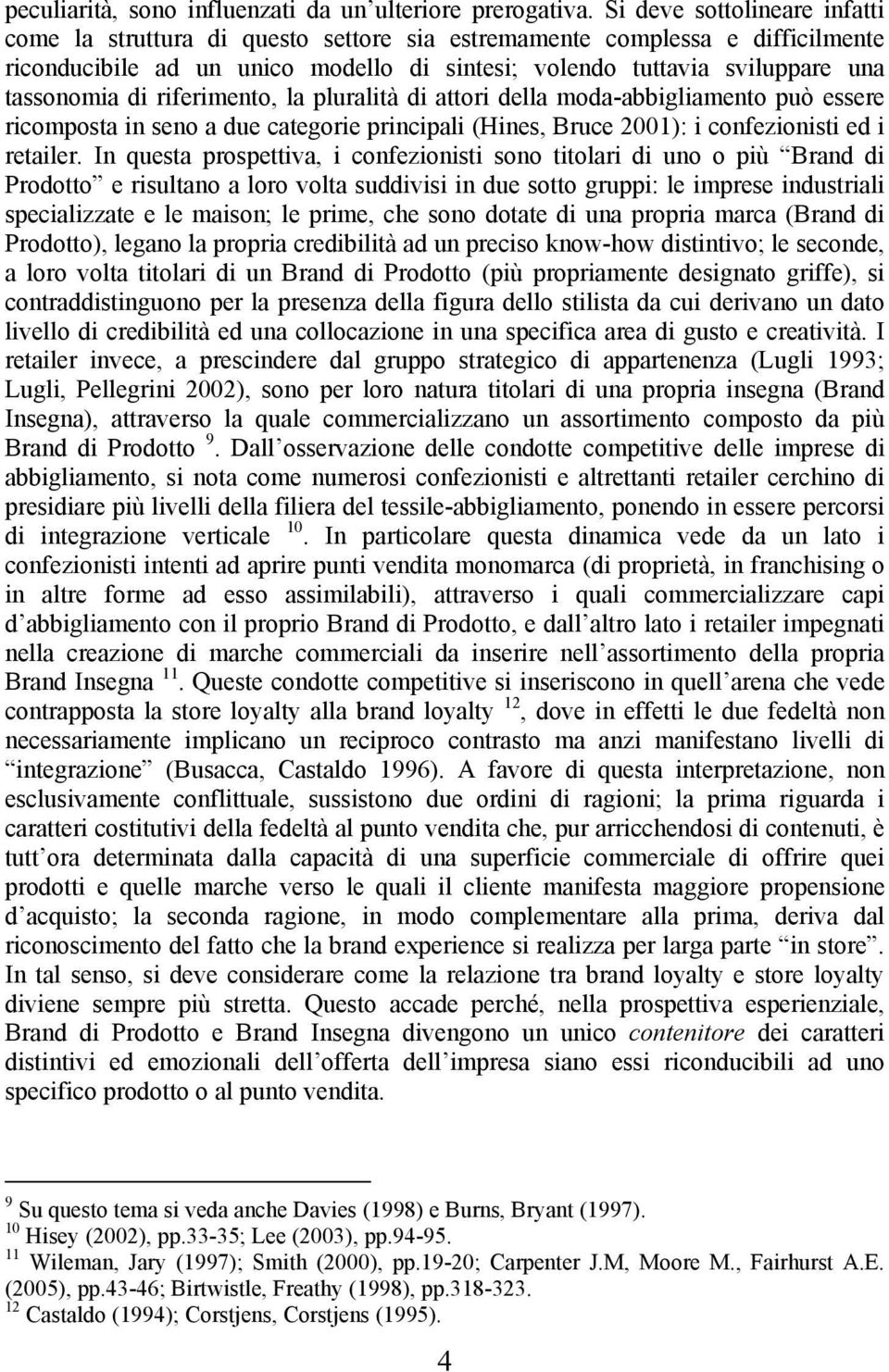 riferimento, la pluralità di attori della moda-abbigliamento può essere ricomposta in seno a due categorie principali (Hines, Bruce 2001): i confezionisti ed i retailer.