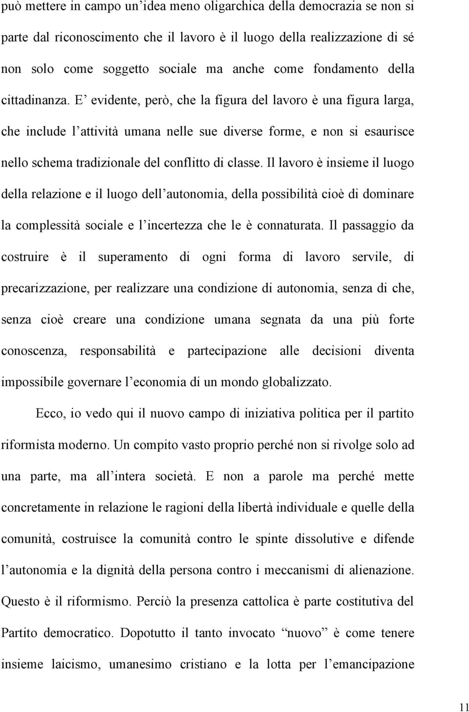 E evidente, però, che la figura del lavoro è una figura larga, che include l attività umana nelle sue diverse forme, e non si esaurisce nello schema tradizionale del conflitto di classe.