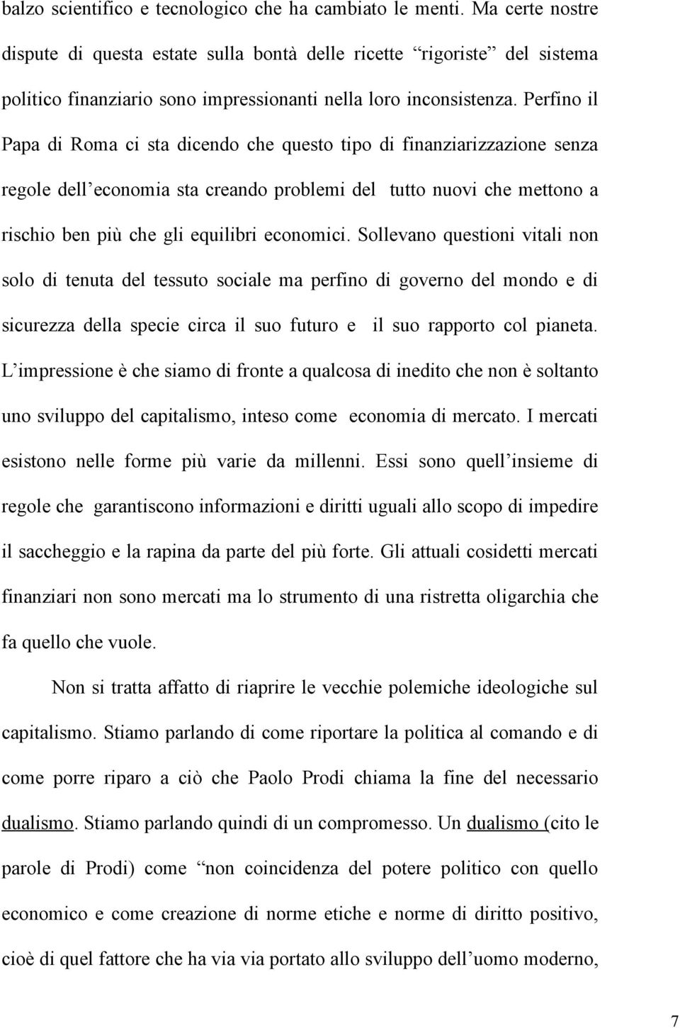 Perfino il Papa di Roma ci sta dicendo che questo tipo di finanziarizzazione senza regole dell economia sta creando problemi del tutto nuovi che mettono a rischio ben più che gli equilibri economici.