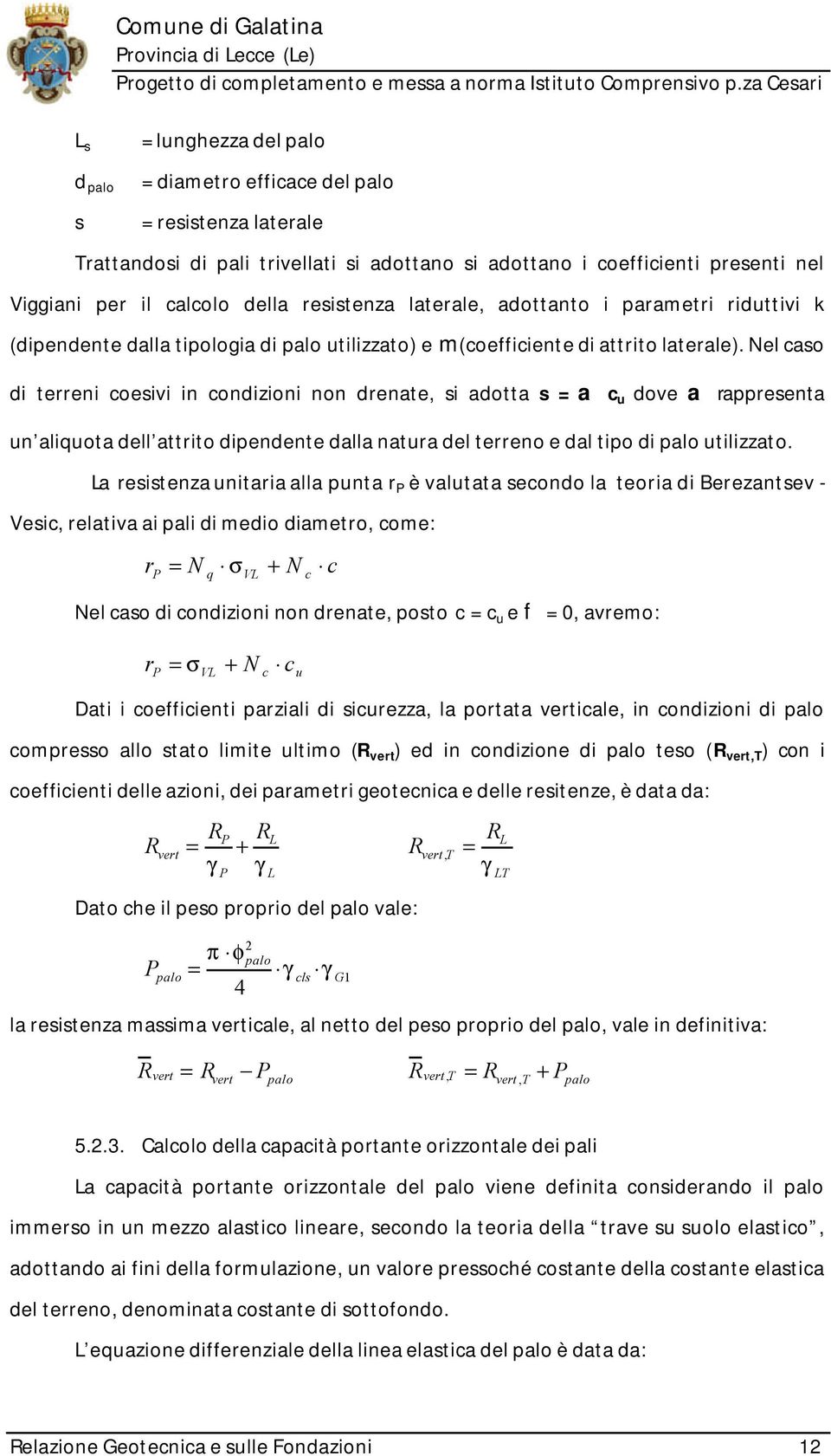 Nel caso di terreni coesivi in condizioni non drenate, si adotta s = a c u dove a rappresenta un aliquota dell attrito dipendente dalla natura del terreno e dal tipo di palo utilizzato.