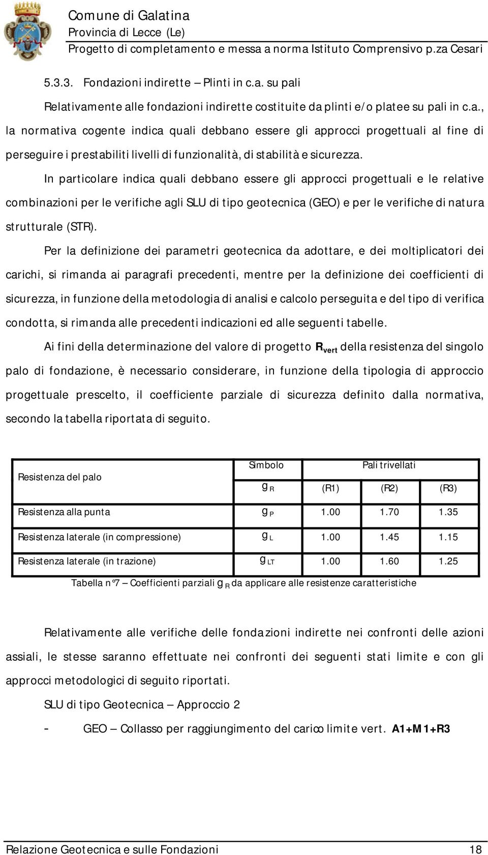 Per la definizione dei parametri geotecnica da adottare, e dei moltiplicatori dei carichi, si rimanda ai paragrafi precedenti, mentre per la definizione dei coefficienti di sicurezza, in funzione