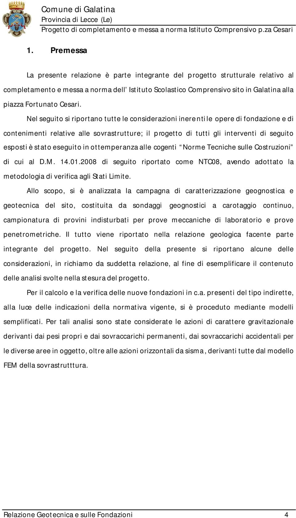 Nel seguito si riportano tutte le considerazioni inerenti le opere di fondazione e di contenimenti relative alle sovrastrutture; il progetto di tutti gli interventi di seguito esposti è stato