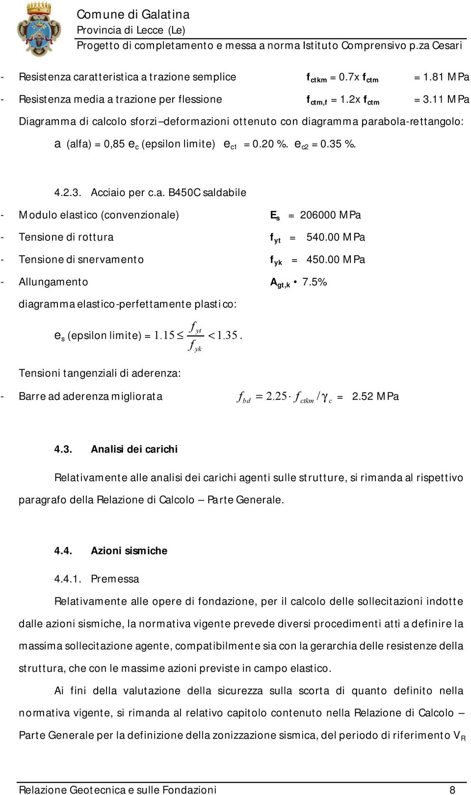 00 MPa - Tensione di snervamento f yk = 450.00 MPa - Allungamento A gt,k 7.5% diagramma elastico-perfettamente plastico: f yt e s (epsilon limite) = 1.15 < 1. 35.