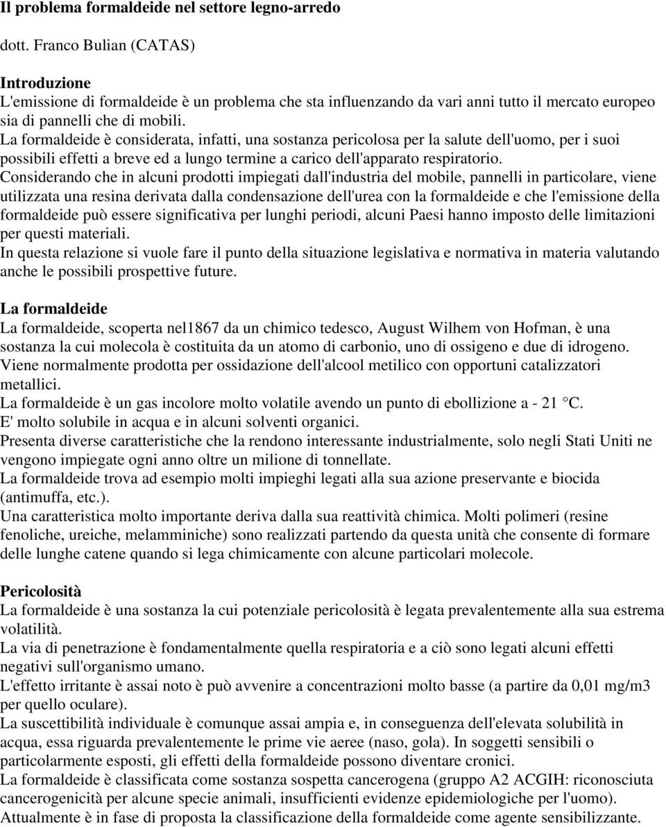 La formaldeide è considerata, infatti, una sostanza pericolosa per la salute dell'uomo, per i suoi possibili effetti a breve ed a lungo termine a carico dell'apparato respiratorio.