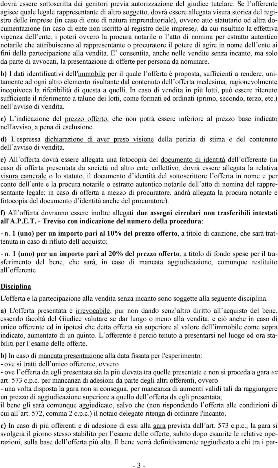 statutario od altra documentazione (in caso di ente non iscritto al registro delle imprese), da cui risultino la effettiva vigenza dell ente, i poteri ovvero la procura notarile o l atto di nomina